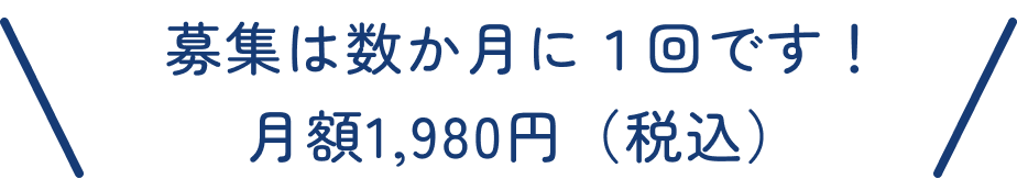 募集は数か月に１回です。月額1,980円（税込）